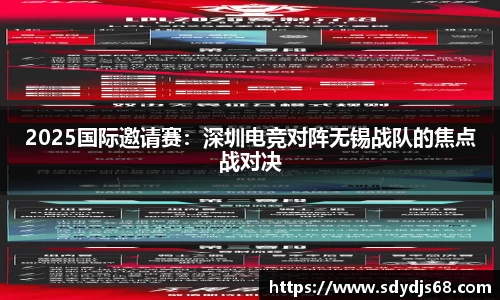 2025国际邀请赛：深圳电竞对阵无锡战队的焦点战对决